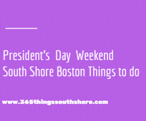 South Shore Boston Weekend Events Sat Feb 17th, Sun Feb 18th & Mon Feb 19th President's Day weekend 
