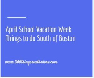 April School Spring Vacation Week Things To Do South Shore Boston 2018 